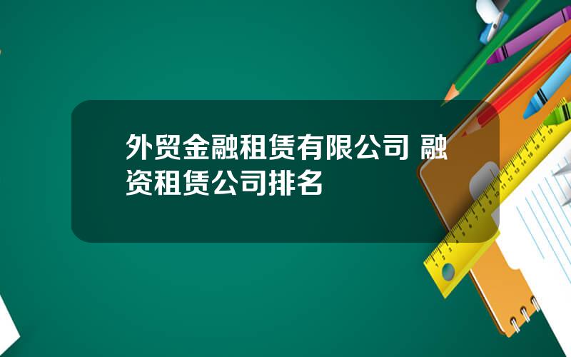 外贸金融租赁有限公司 融资租赁公司排名